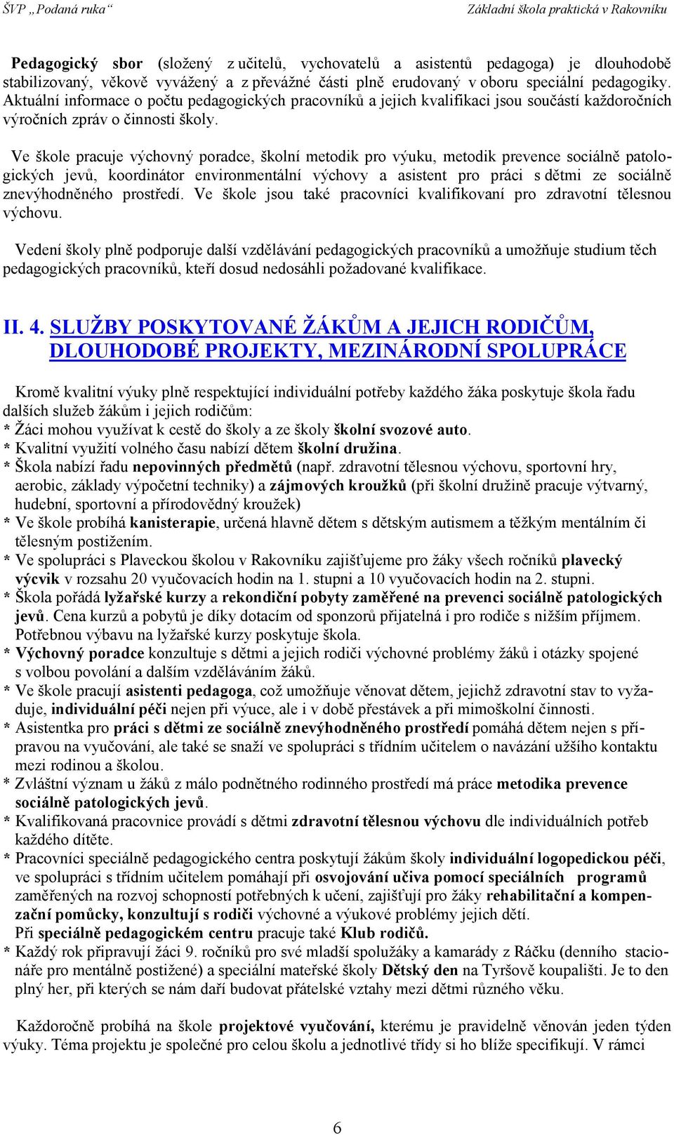 Ve škole pracuje výchovný poradce, školní metodik pro výuku, metodik prevence sociálně patologických jevů, koordinátor environmentální výchovy a asistent pro práci s dětmi ze sociálně znevýhodněného