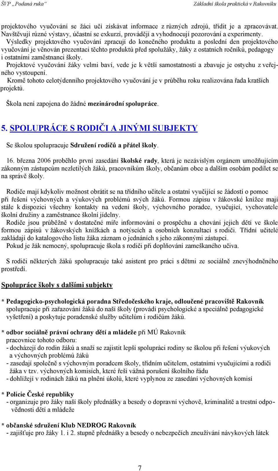 ostatními zaměstnanci školy. Projektové vyučování žáky velmi baví, vede je k větší samostatnosti a zbavuje je ostychu z veřejného vystoupení.