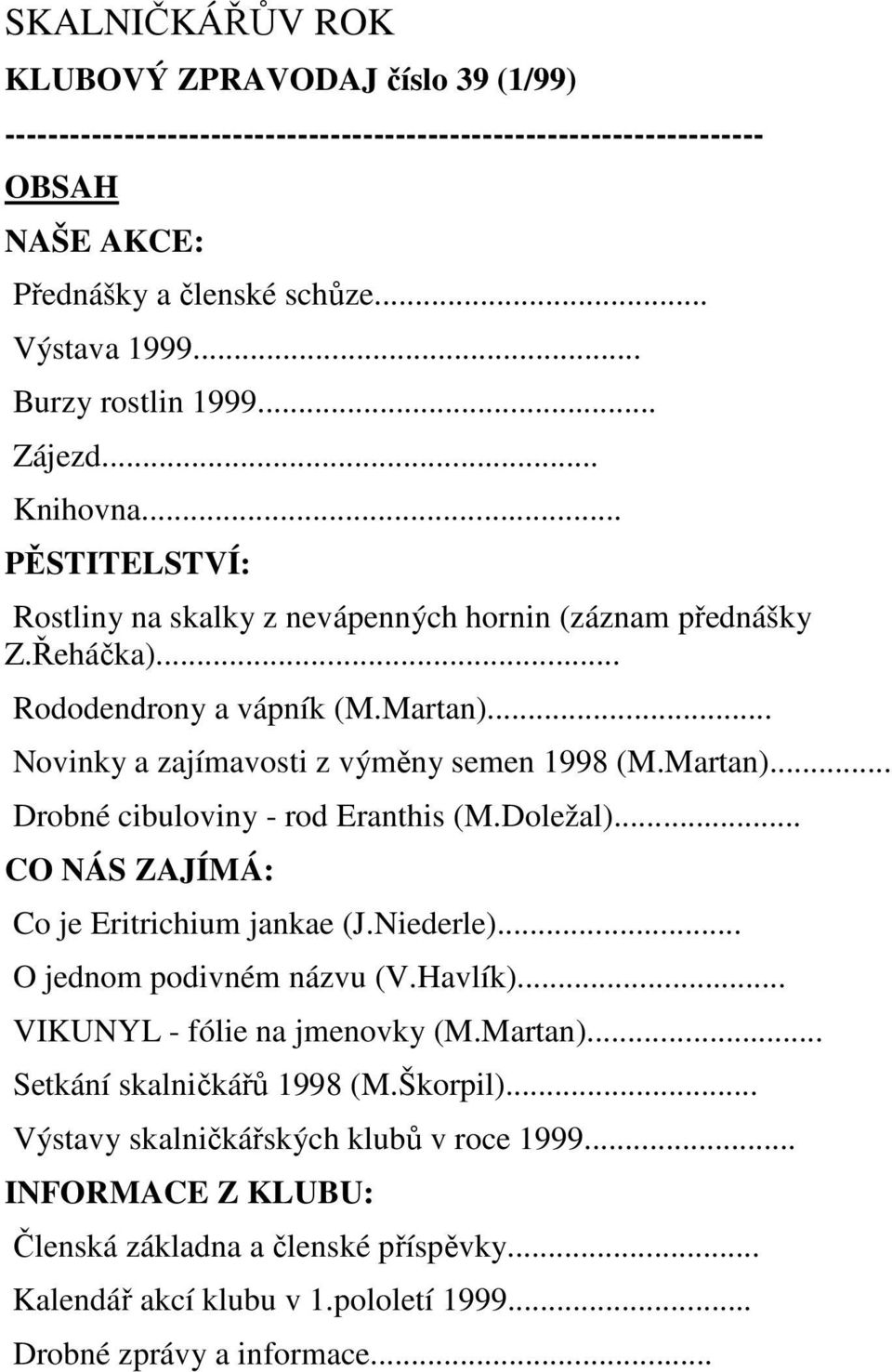 .. Novinky a zajímavosti z výměny semen 1998 (M.Martan)... Drobné cibuloviny - rod Eranthis (M.Doležal)... CO NÁS ZAJÍMÁ: Co je Eritrichium jankae (J.Niederle)... O jednom podivném názvu (V.Havlík).