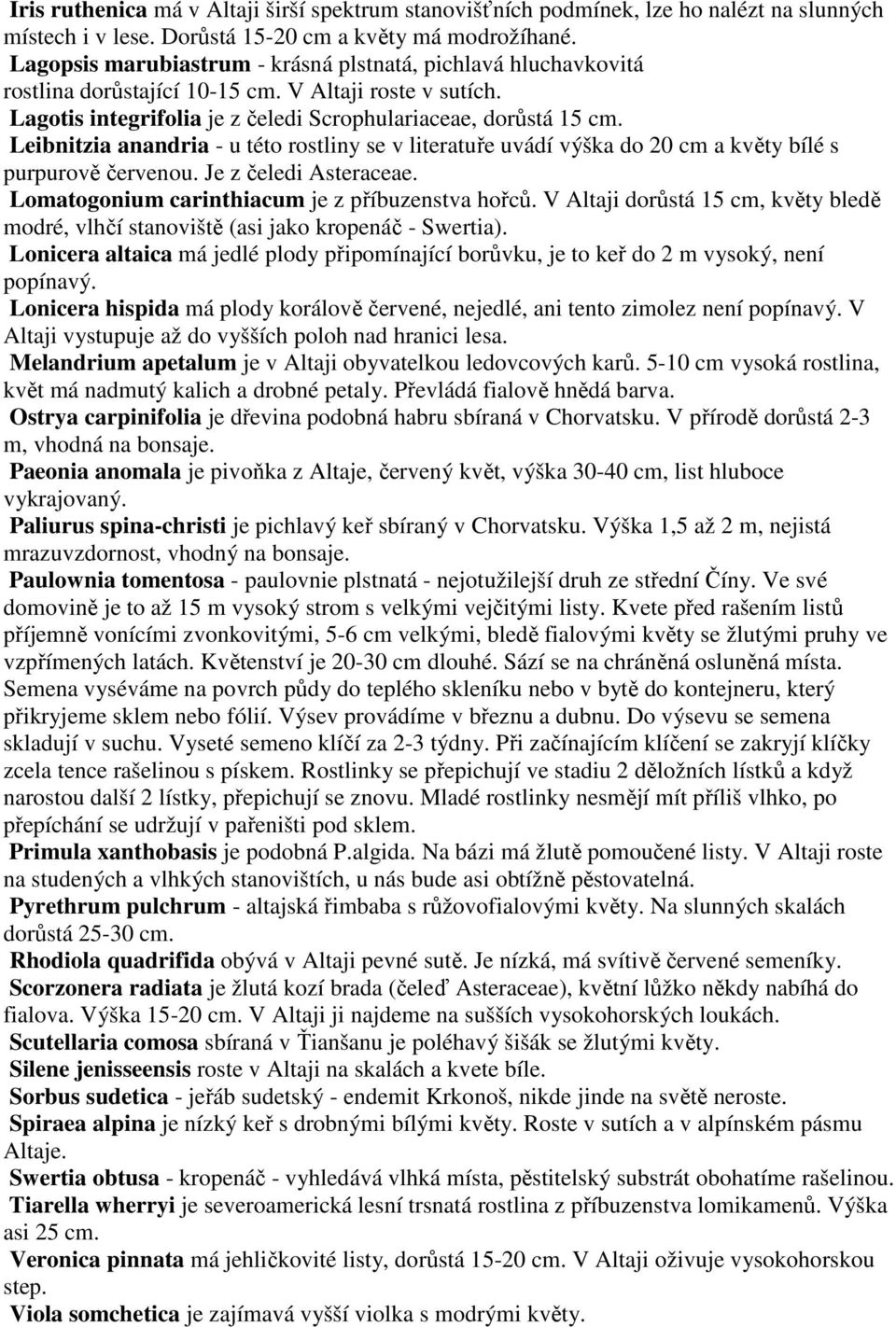 Leibnitzia anandria - u této rostliny se v literatuře uvádí výška do 20 cm a květy bílé s purpurově červenou. Je z čeledi Asteraceae. Lomatogonium carinthiacum je z příbuzenstva hořců.