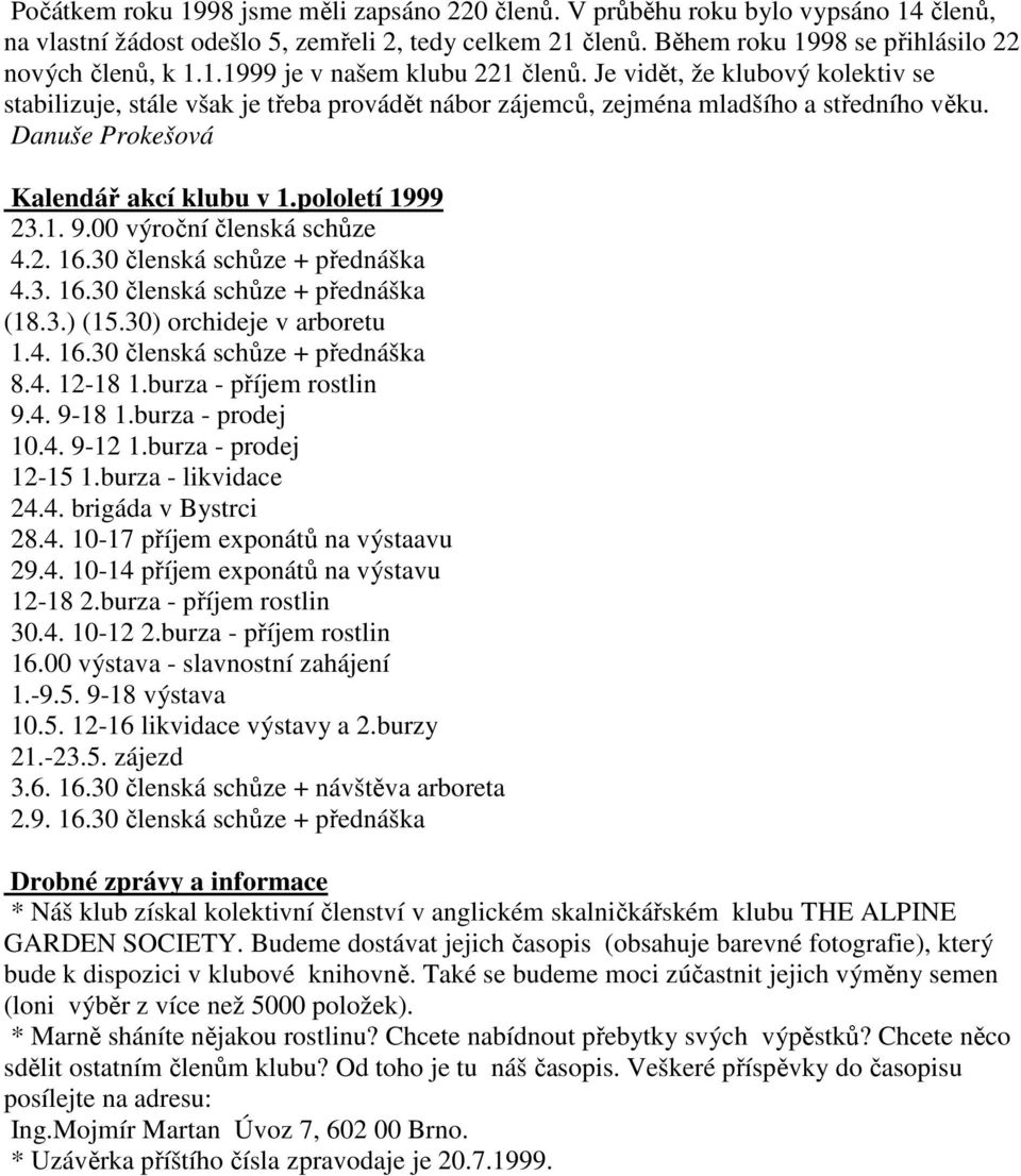 00 výroční členská schůze 4.2. 16.30 členská schůze + přednáška 4.3. 16.30 členská schůze + přednáška (18.3.) (15.30) orchideje v arboretu 1.4. 16.30 členská schůze + přednáška 8.4. 12-18 1.