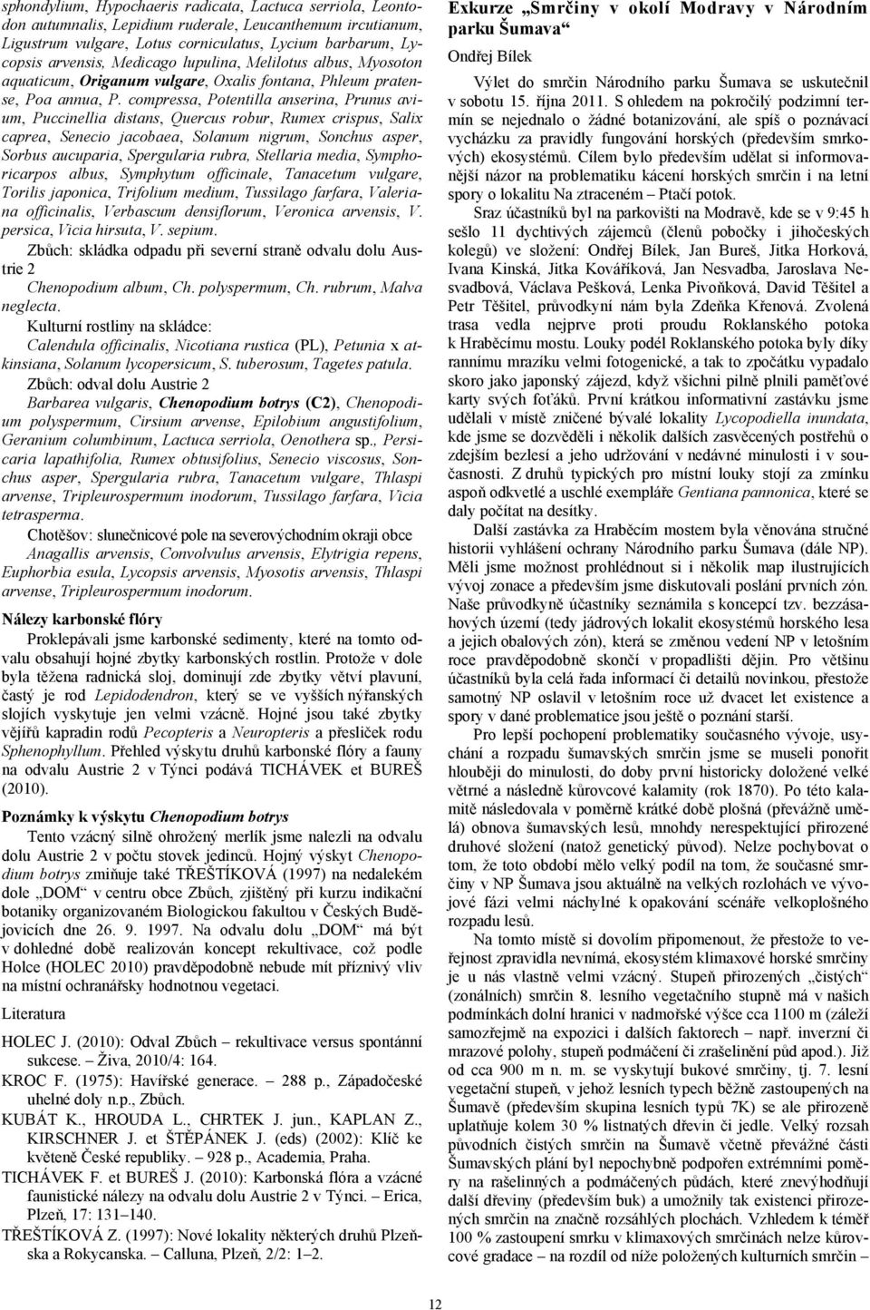 compressa, Potentilla anserina, Prunus avium, Puccinellia distans, Quercus robur, Rumex crispus, Salix caprea, Senecio jacobaea, Solanum nigrum, Sonchus asper, Sorbus aucuparia, Spergularia rubra,