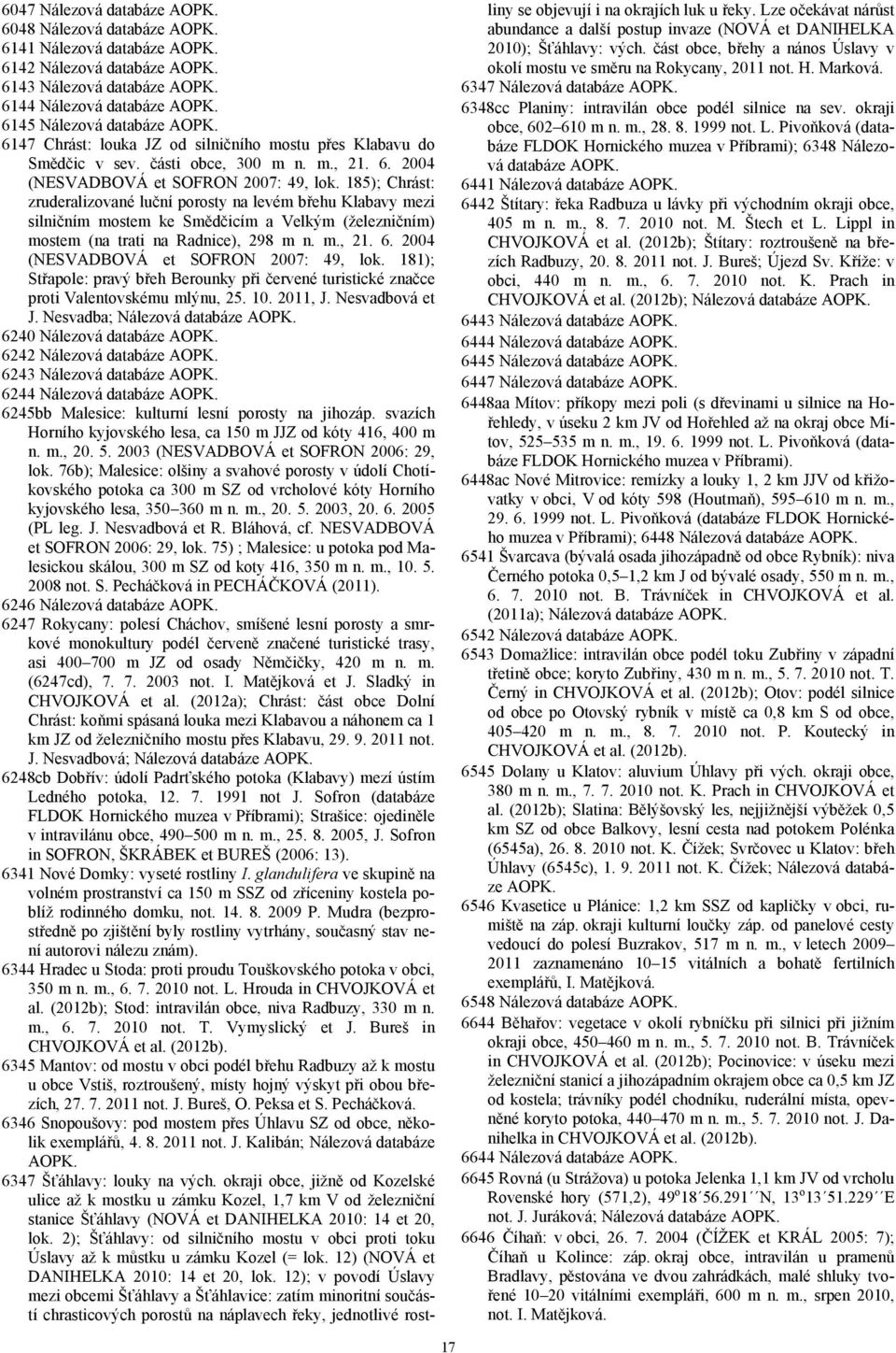 185); Chrást: zruderalizované luční porosty na levém břehu Klabavy mezi silničním mostem ke Smědčicím a Velkým (železničním) mostem (na trati na Radnice), 298 m n. m., 21. 6.