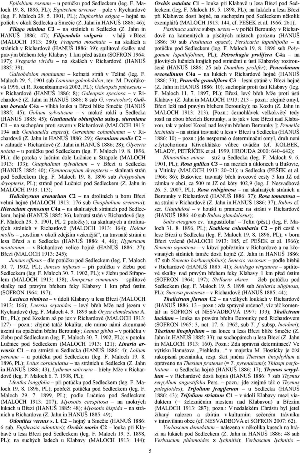 Jahn in HANUŠ 1886: 47); Filipendula vulgaris vháji v Březí (MALOCH 1913: 280); Fragaria moschata na skalách a stráních v Richardově (HANUŠ 1886: 39); spilitové skalky nad pravým břehem řeky Klabavy