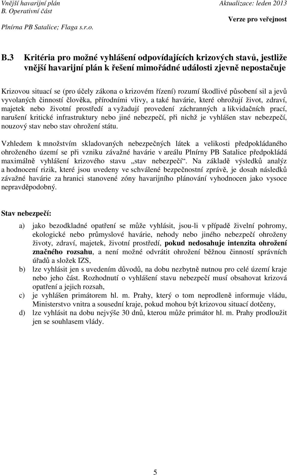 likvidačních prací, narušení kritické infrastruktury nebo jiné nebezpečí, při nichž je vyhlášen stav nebezpečí, nouzový stav nebo stav ohrožení státu.