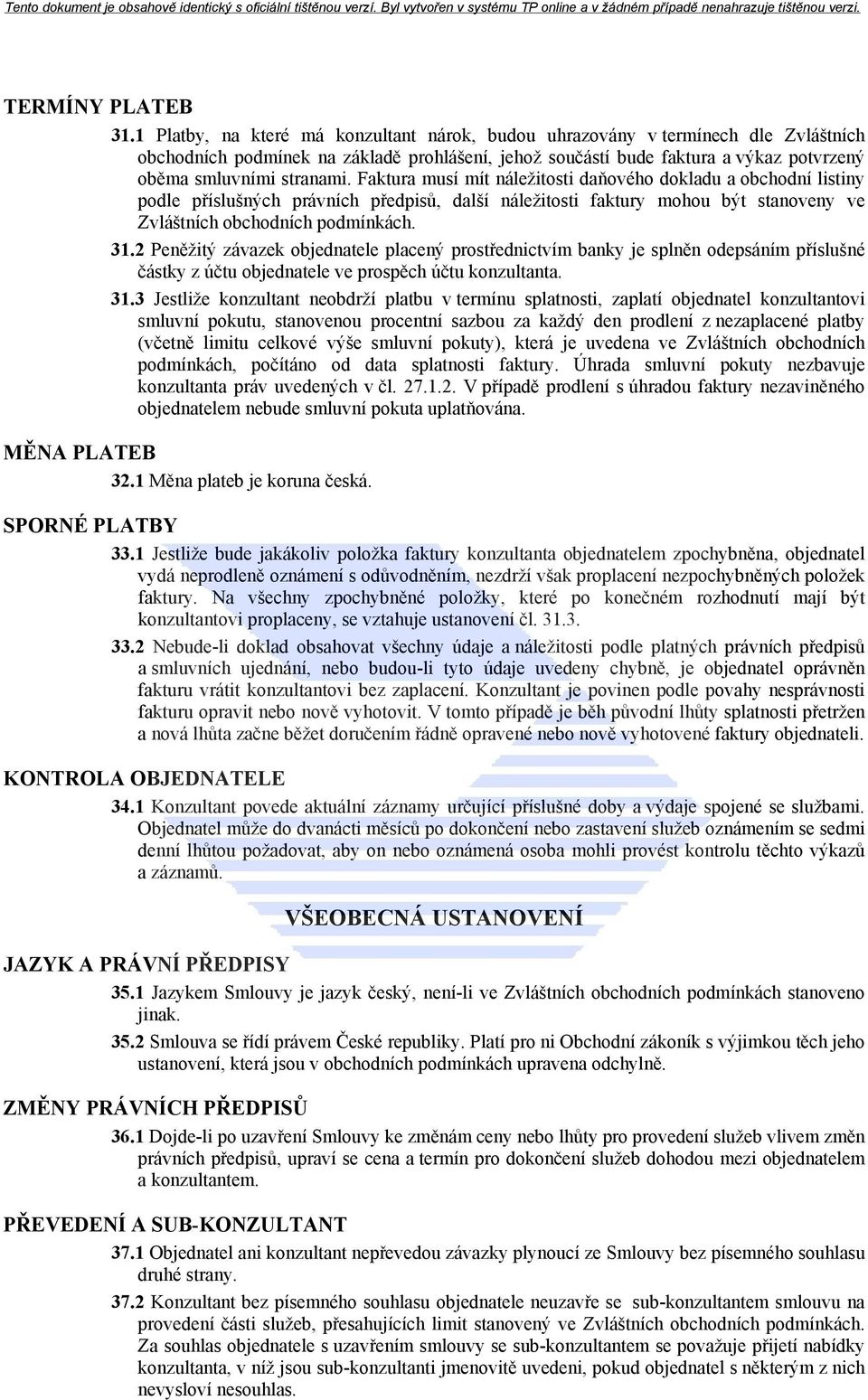 Faktura musí mít náležitosti daňového dokladu a obchodní listiny podle příslušných právních předpisů, další náležitosti faktury mohou být stanoveny ve Zvláštních obchodních podmínkách. 31.