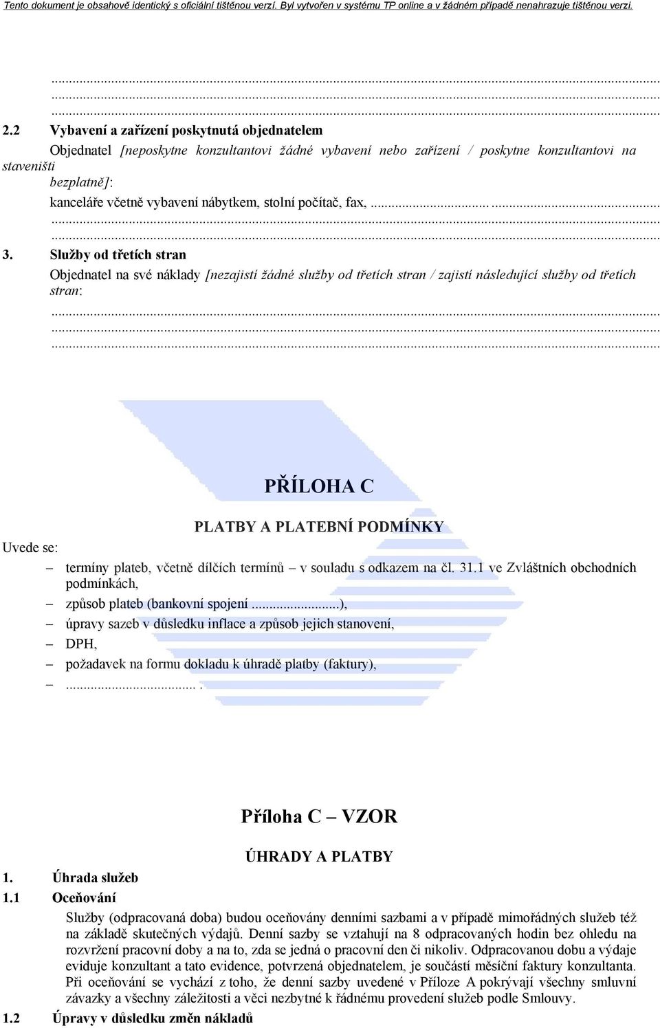 Služby od třetích stran Objednatel na své náklady [nezajistí žádné služby od třetích stran / zajistí následující služby od třetích stran: PŘÍLOHA C PLATBY A PLATEBNÍ PODMÍNKY Uvede se: termíny