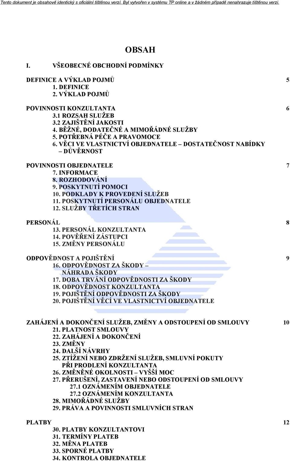 PODKLADY K PROVEDENÍ SLUŽEB 11. POSKYTNUTÍ PERSONÁLU OBJEDNATELE 12. SLUŽBY TŘETÍCH STRAN PERSONÁL 8 13. PERSONÁL KONZULTANTA 14. POVĚŘENÍ ZÁSTUPCI 15. ZMĚNY PERSONÁLU ODPOVĚDNOST A POJIŠTĚNÍ 9 16.
