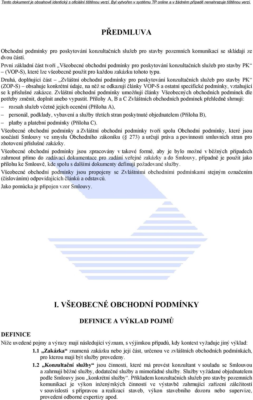 Druhá, doplňující část Zvláštní obchodní podmínky pro poskytování konzultačních služeb pro stavby PK (ZOP-S) obsahuje konkrétní údaje, na něž se odkazují články VOP-S a ostatní specifické podmínky,