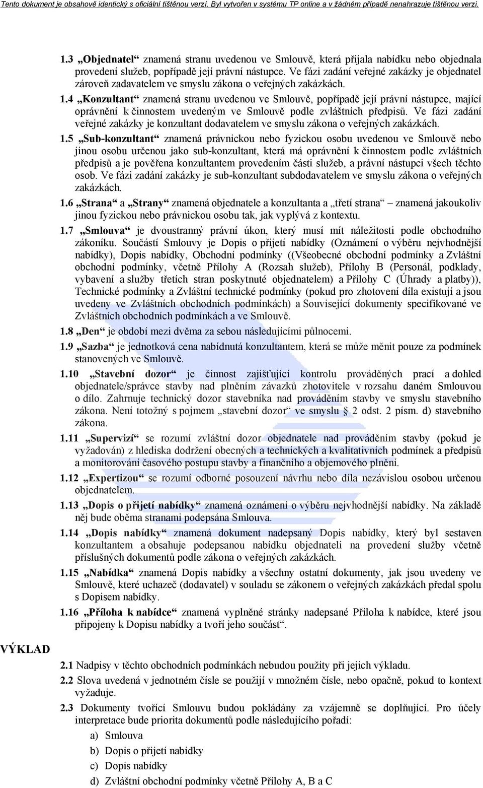 4 Konzultant znamená stranu uvedenou ve Smlouvě, popřípadě její právní nástupce, mající oprávnění k činnostem uvedeným ve Smlouvě podle zvláštních předpisů.