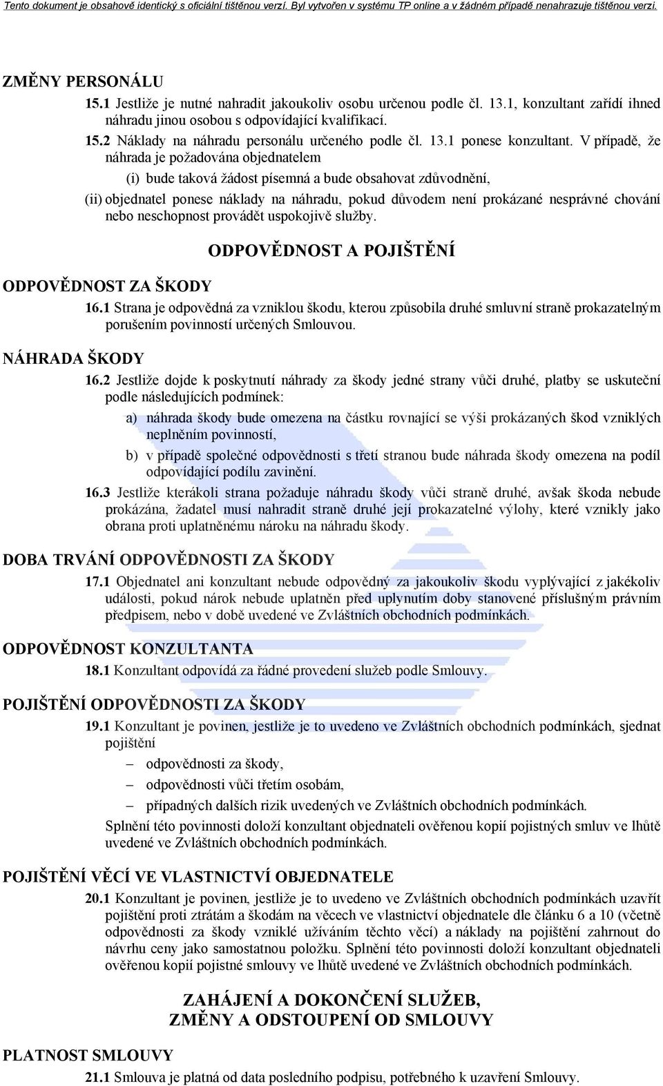 V případě, že náhrada je požadována objednatelem (i) bude taková žádost písemná a bude obsahovat zdůvodnění, (ii) objednatel ponese náklady na náhradu, pokud důvodem není prokázané nesprávné chování