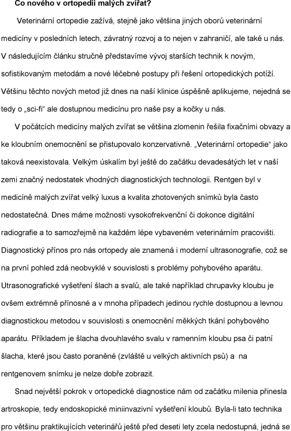 Většinu těchto nových metod již dnes na naší klinice úspěšně aplikujeme, nejedná se tedy o sci-fi ale dostupnou medicínu pro naše psy a kočky u nás.