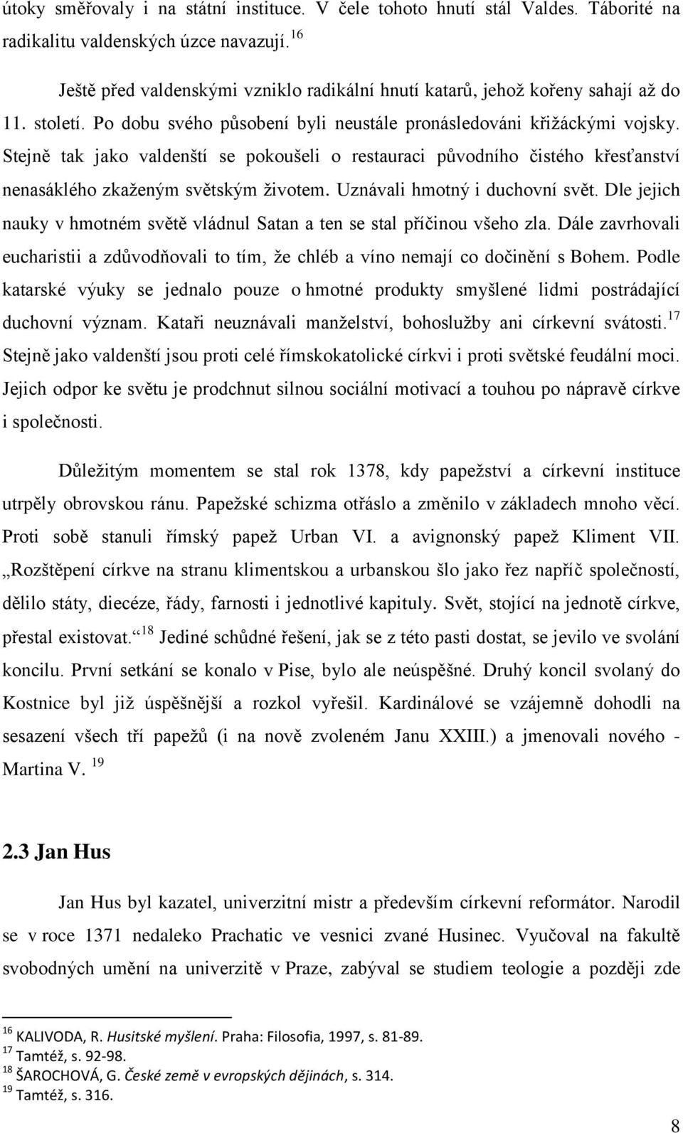 Stejně tak jako valdenští se pokoušeli o restauraci původního čistého křesťanství nenasáklého zkaženým světským životem. Uznávali hmotný i duchovní svět.