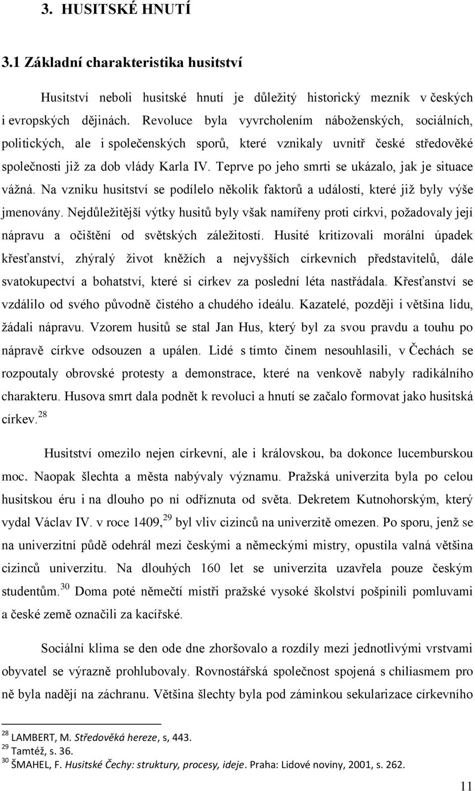 Teprve po jeho smrti se ukázalo, jak je situace vážná. Na vzniku husitství se podílelo několik faktorů a událostí, které již byly výše jmenovány.