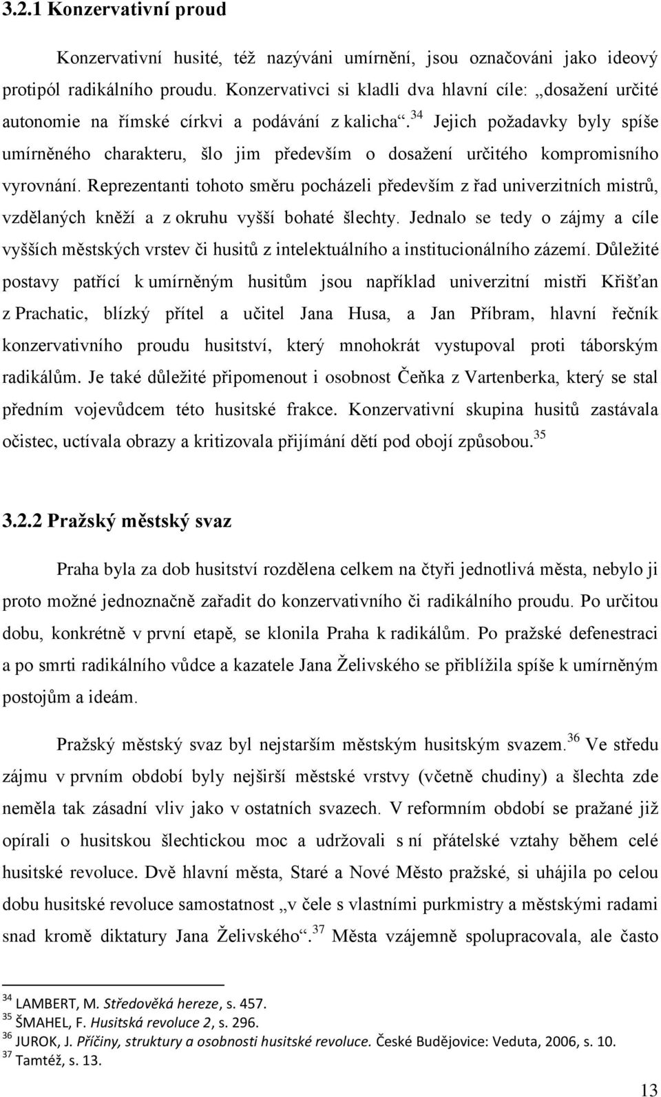 34 Jejich požadavky byly spíše umírněného charakteru, šlo jim především o dosažení určitého kompromisního vyrovnání.