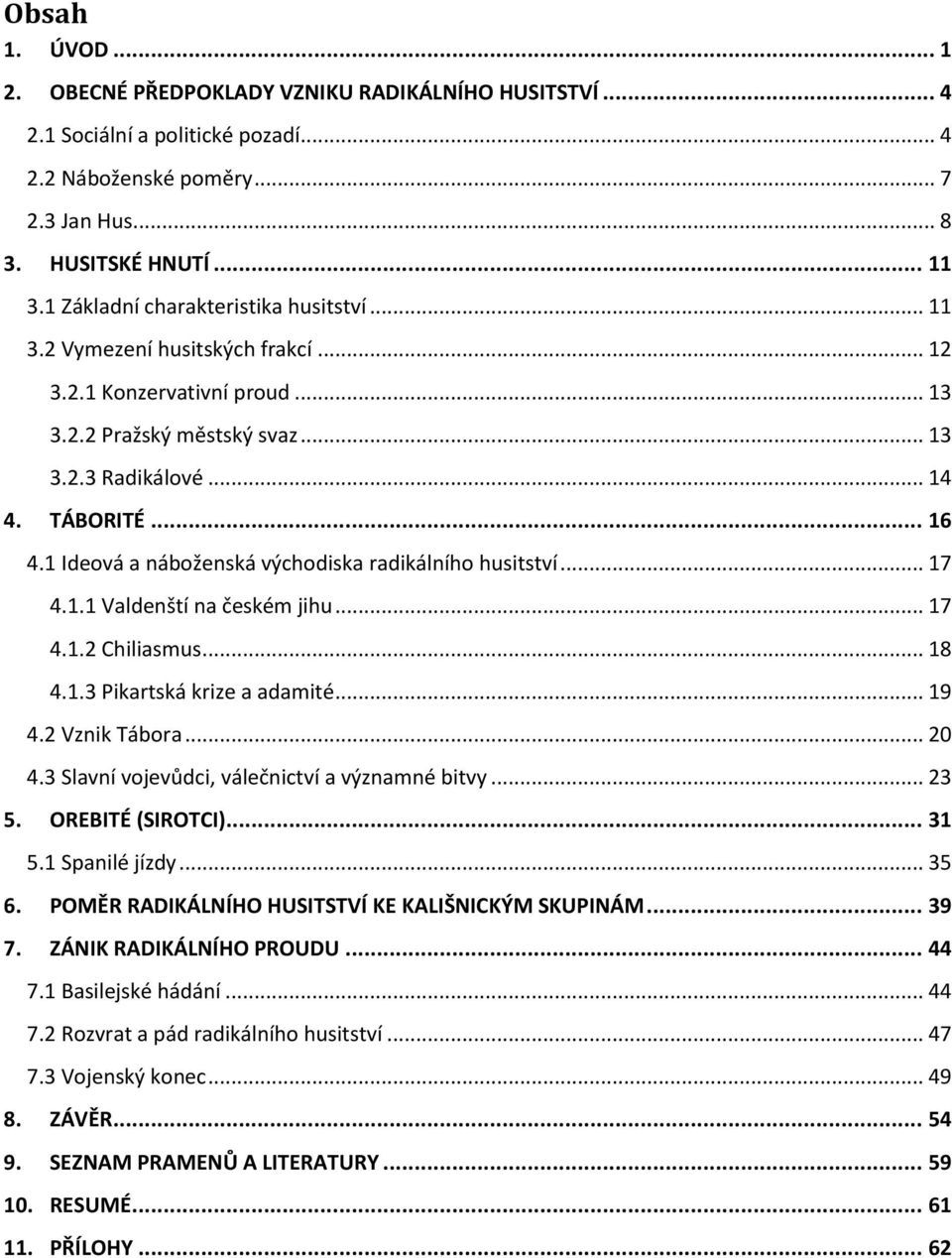 1 Ideová a náboženská východiska radikálního husitství... 17 4.1.1 Valdenští na českém jihu... 17 4.1.2 Chiliasmus... 18 4.1.3 Pikartská krize a adamité... 19 4.2 Vznik Tábora... 20 4.