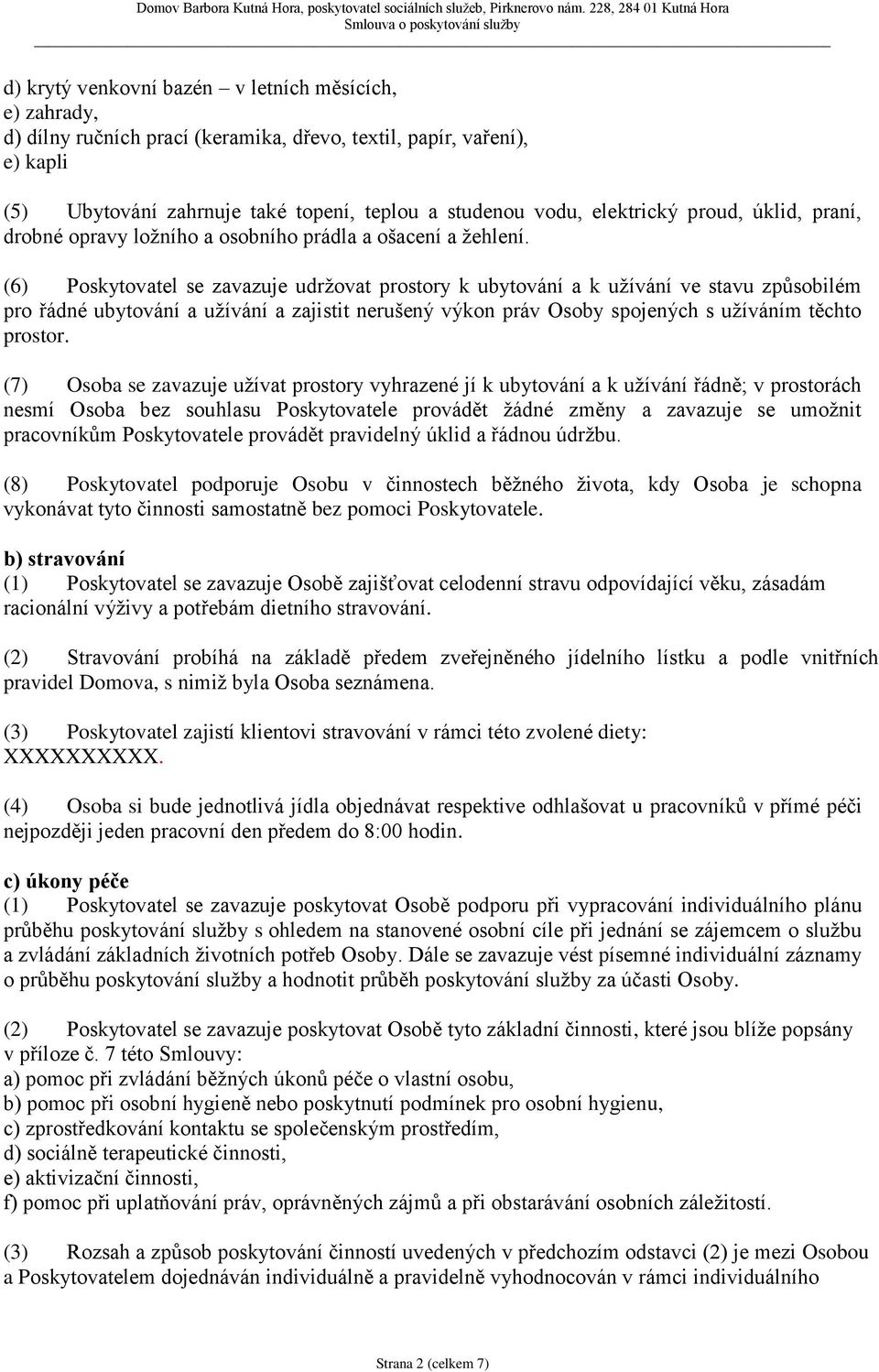 (6) Poskytovatel se zavazuje udržovat prostory k ubytování a k užívání ve stavu způsobilém pro řádné ubytování a užívání a zajistit nerušený výkon práv Osoby spojených s užíváním těchto prostor.