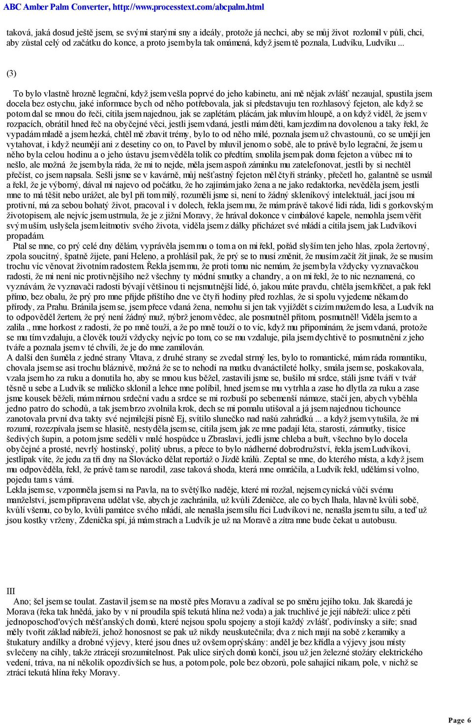 .. (3) To bylo vlastně hrozně legrační, když jsem vešla poprvé do jeho kabinetu, ani mě nějak zvlášť nezaujal, spustila jsem docela bez ostychu, jaké informace bych od něho potřebovala, jak si