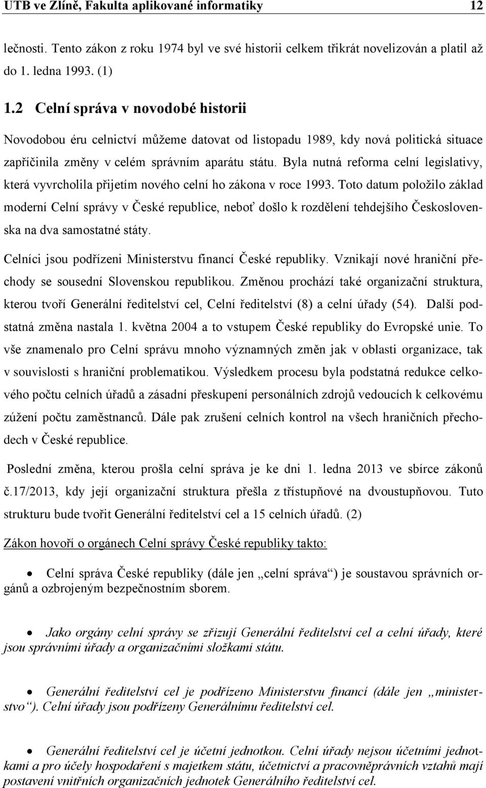 Byla nutná reforma celní legislativy, která vyvrcholila přijetím nového celní ho zákona v roce 1993.