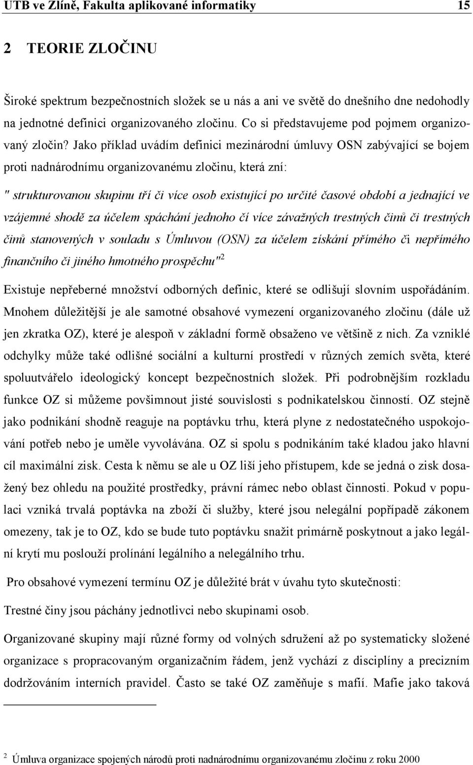 Jako příklad uvádím definici mezinárodní úmluvy OSN zabývající se bojem proti nadnárodnímu organizovanému zločinu, která zní: " strukturovanou skupinu tří či více osob existující po určité časové