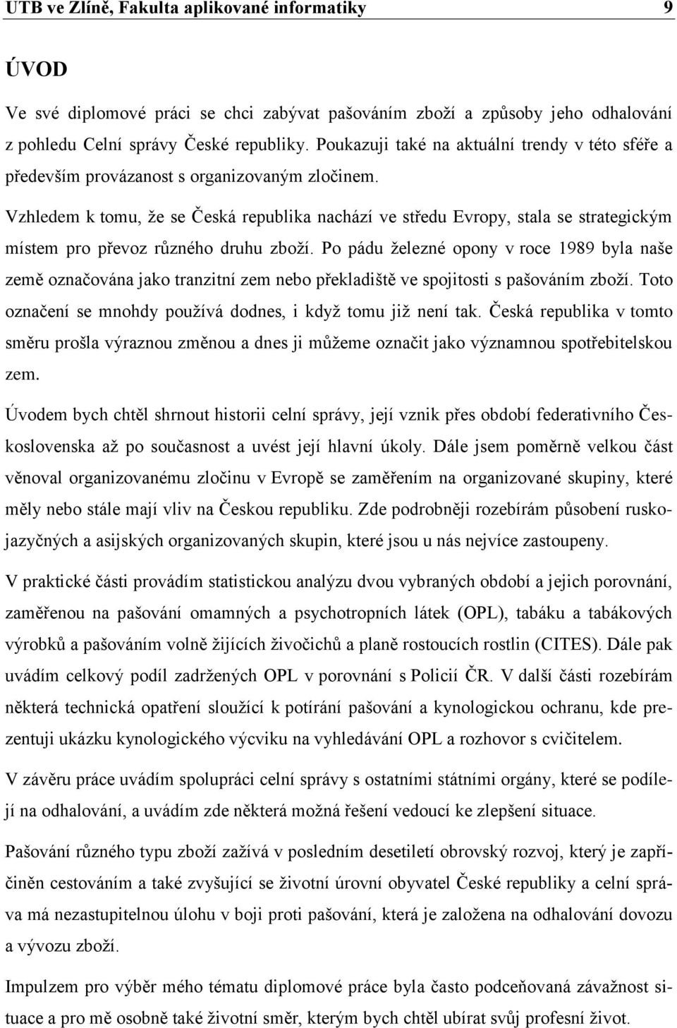 Vzhledem k tomu, ţe se Česká republika nachází ve středu Evropy, stala se strategickým místem pro převoz různého druhu zboţí.