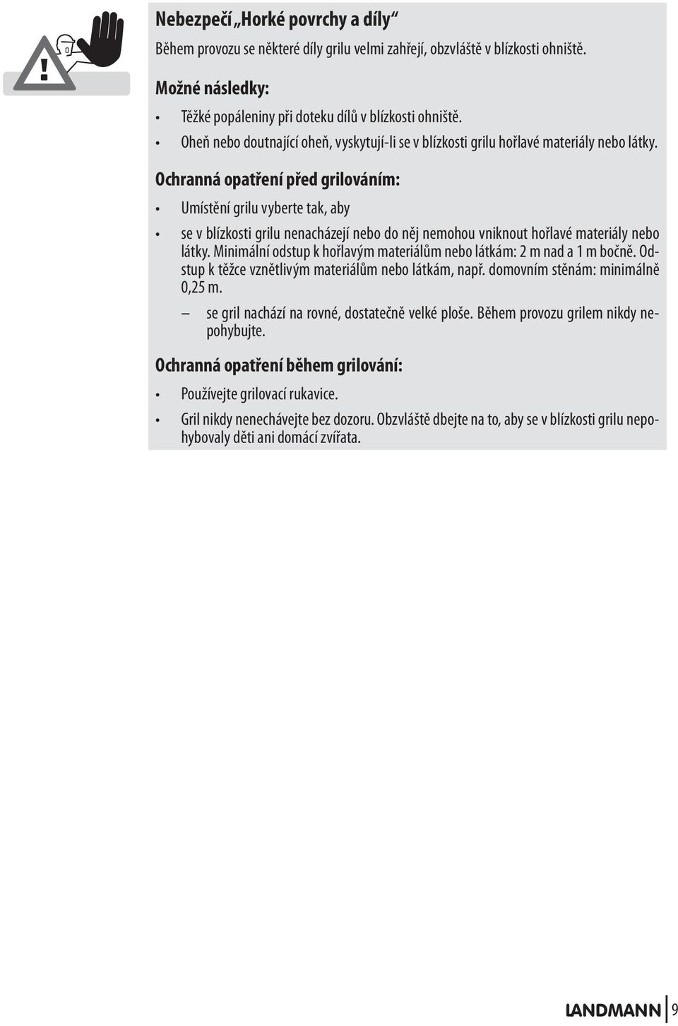 Ochranná opatření před grilováním: Umístění grilu vyberte tak, aby se v blízkosti grilu nenacházejí nebo do něj nemohou vniknout hořlavé materiály nebo látky.