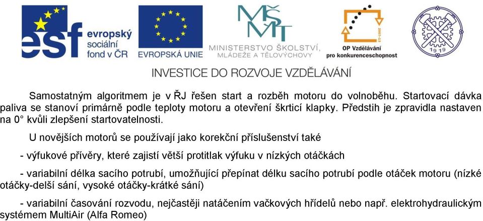 U novějších motorů se používají jako korekční příslušenství také - výfukové přívěry, které zajistí větší protitlak výfuku v nízkých otáčkách - variabilní délka