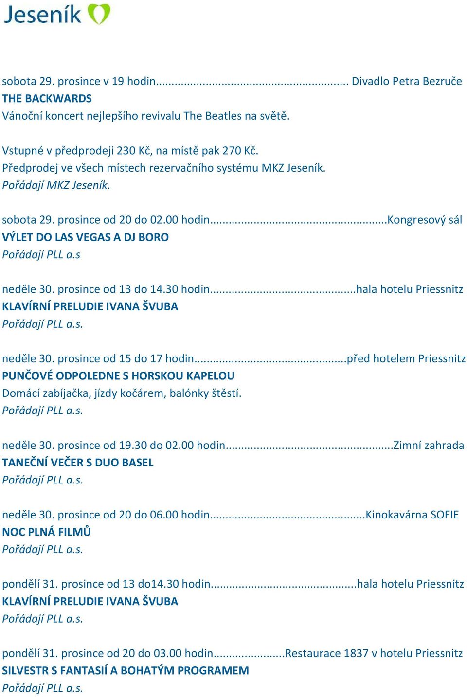 30 hodin...hala hotelu Priessnitz neděle 30. prosince od 15 do 17 hodin...před hotelem Priessnitz PUNČOVÉ ODPOLEDNE S HORSKOU KAPELOU Domácí zabíjačka, jízdy kočárem, balónky štěstí. neděle 30. prosince od 19.