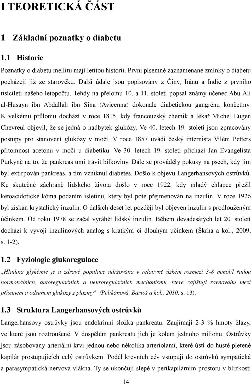 století popsal známý učenec Abu Ali al-husayn ibn Abdallah ibn Sina (Avicenna) dokonale diabetickou gangrénu končetiny.