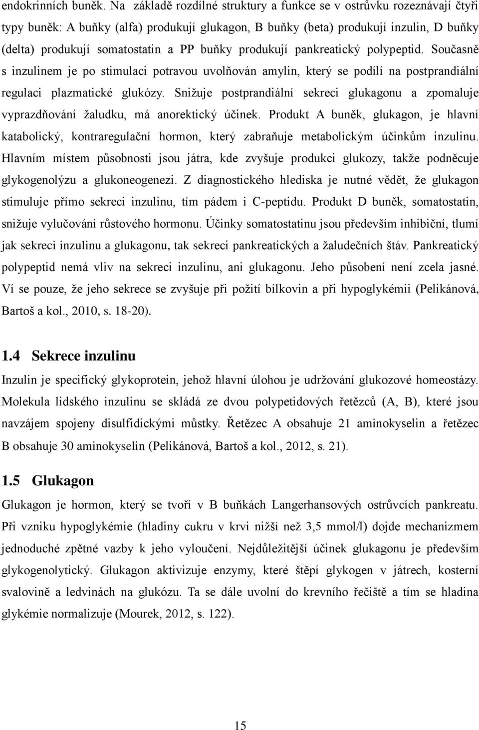 buňky produkují pankreatický polypeptid. Současně s inzulinem je po stimulaci potravou uvolňován amylin, který se podílí na postprandiální regulaci plazmatické glukózy.