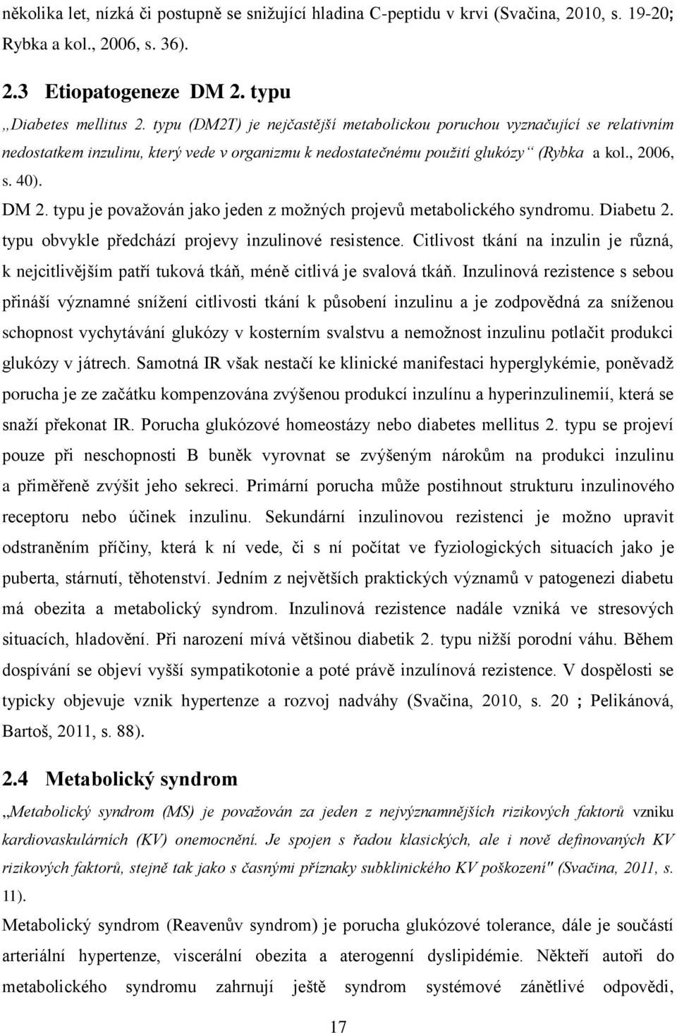 typu je považován jako jeden z možných projevů metabolického syndromu. Diabetu 2. typu obvykle předchází projevy inzulinové resistence.