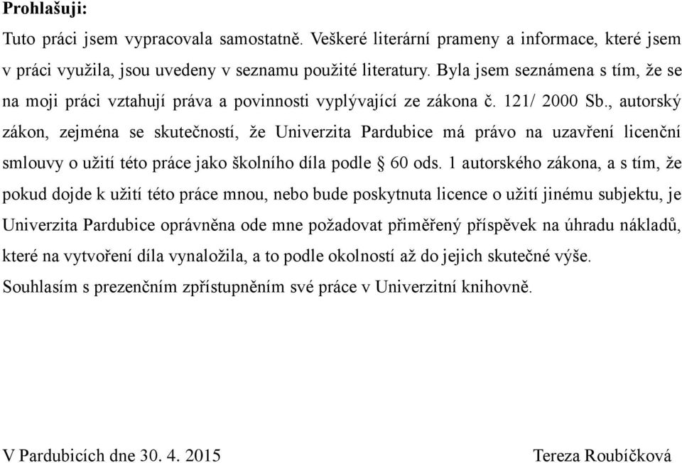 , autorský zákon, zejména se skutečností, že Univerzita Pardubice má právo na uzavření licenční smlouvy o užití této práce jako školního díla podle 60 ods.