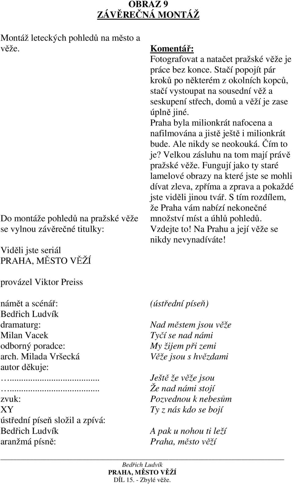 Stačí popojít pár kroků po některém z okolních kopců, stačí vystoupat na sousední věž a seskupení střech, domů a věží je zase úplně jiné.