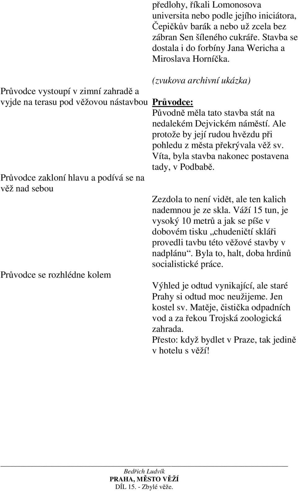 (zvukova archivní ukázka) Původně měla tato stavba stát na nedalekém Dejvickém náměstí. Ale protože by její rudou hvězdu při pohledu z města překrývala věž sv.