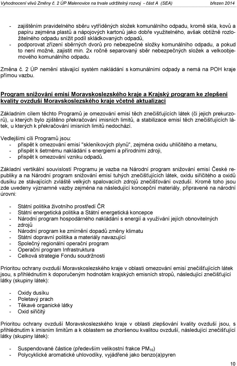 2x ročně separovaný sběr nebezpečných složek a velkoobjemového komunálního odpadu. Změna č. 2 ÚP nemění stávající systém nakládání s komunálními odpady a nemá na POH kraje přímou vazbu.