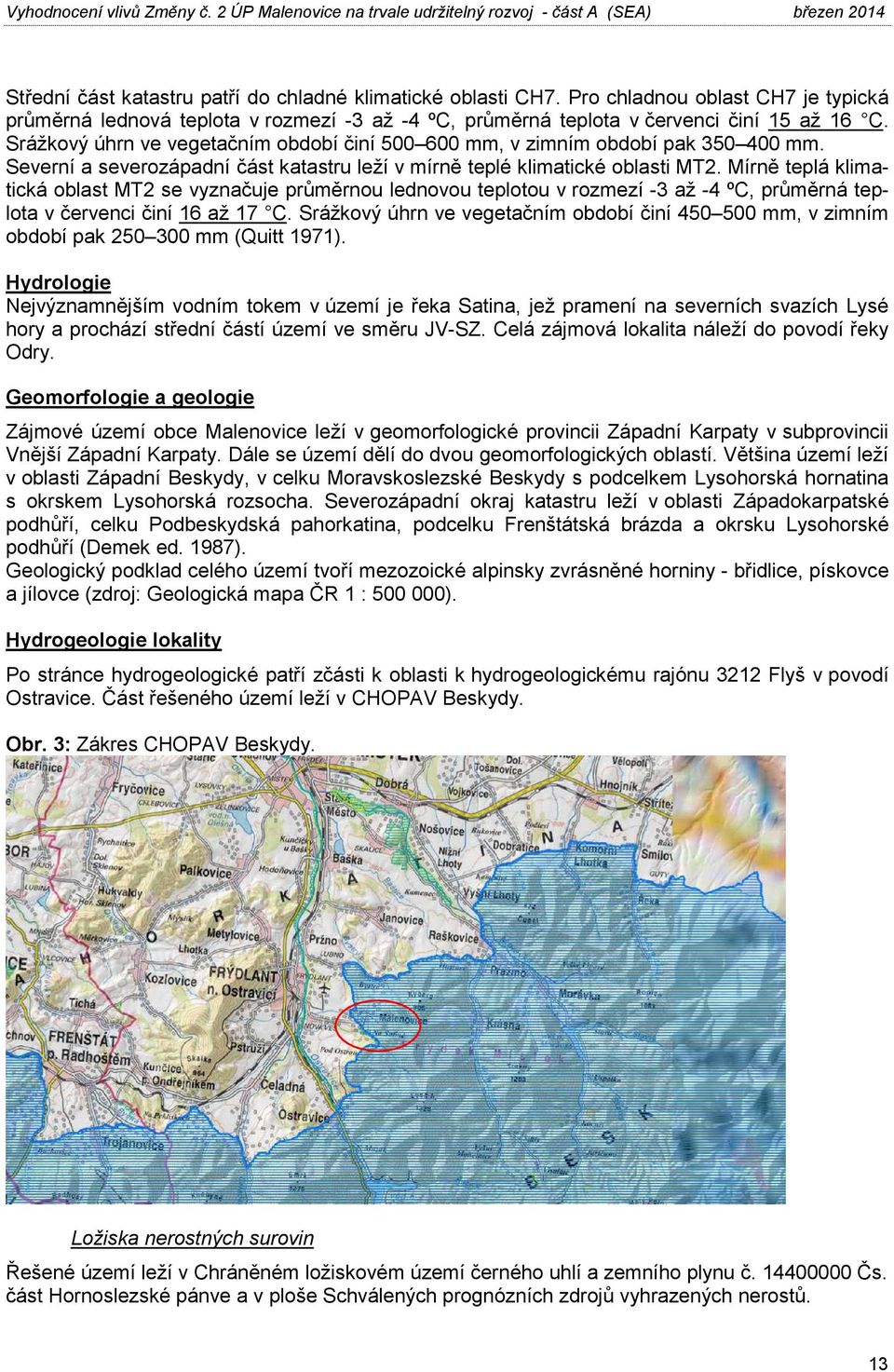 Mírně teplá klimatická oblast MT2 se vyznačuje průměrnou lednovou teplotou v rozmezí -3 až -4 ºC, průměrná teplota v červenci činí 16 až 17 C.