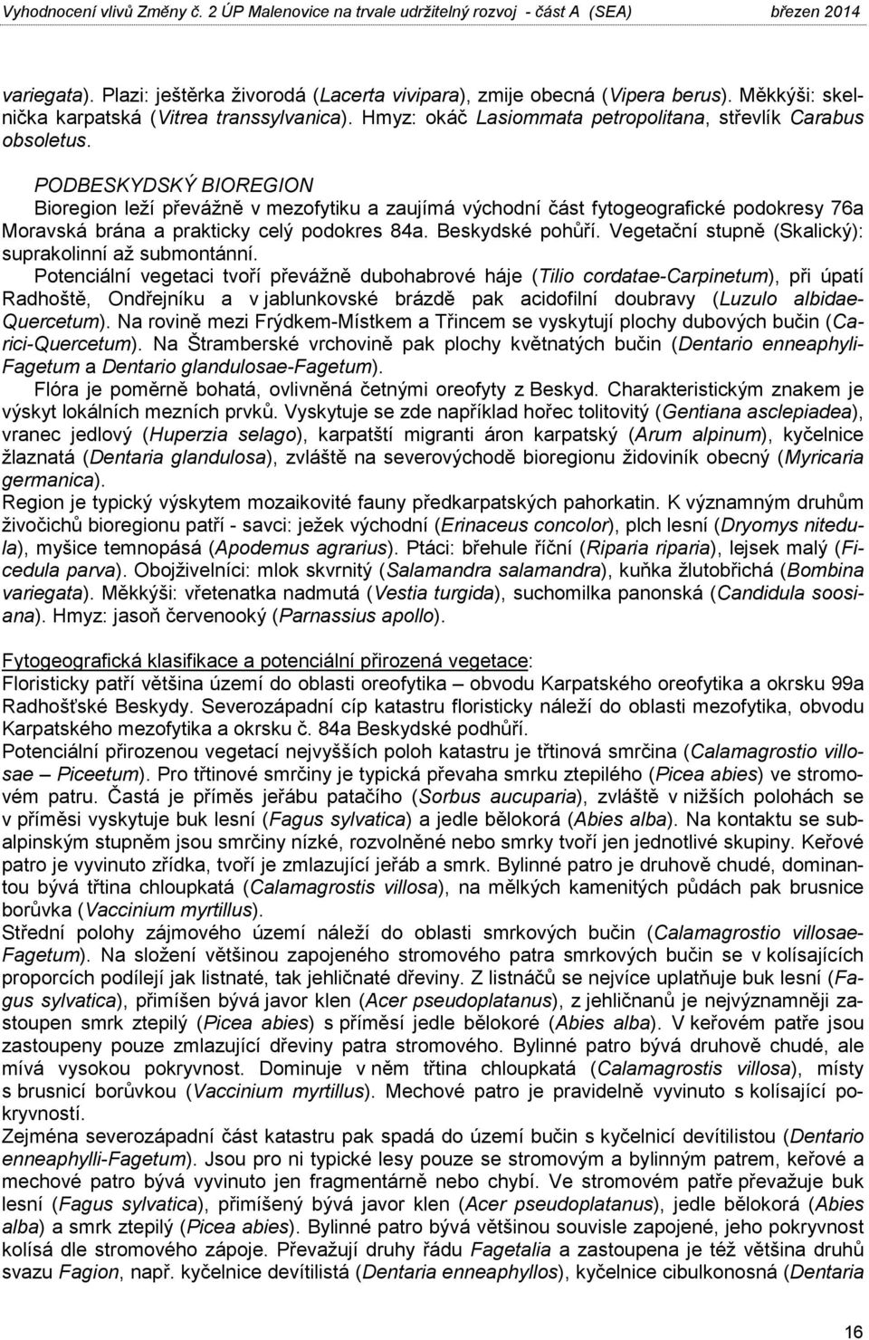 PODBESKYDSKÝ BIOREGION Bioregion leží převážně v mezofytiku a zaujímá východní část fytogeografické podokresy 76a Moravská brána a prakticky celý podokres 84a. Beskydské pohůří.