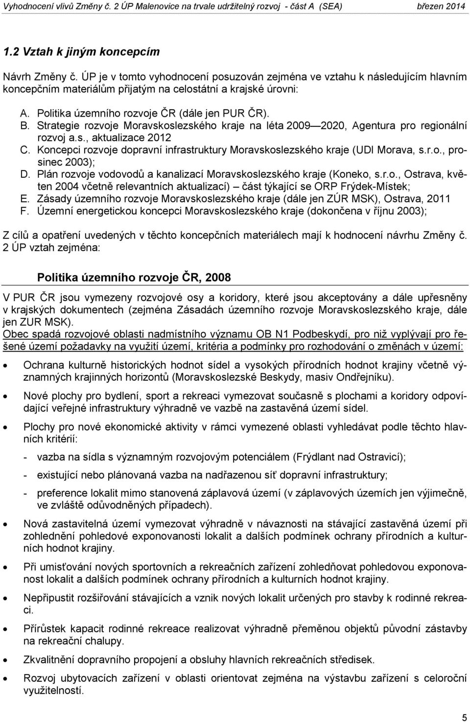 Koncepci rozvoje dopravní infrastruktury Moravskoslezského kraje (UDI Morava, s.r.o., prosinec 2003); D. Plán rozvoje vodovodů a kanalizací Moravskoslezského kraje (Koneko, s.r.o., Ostrava, květen 2004 včetně relevantních aktualizací) část týkající se ORP Frýdek-Místek; E.