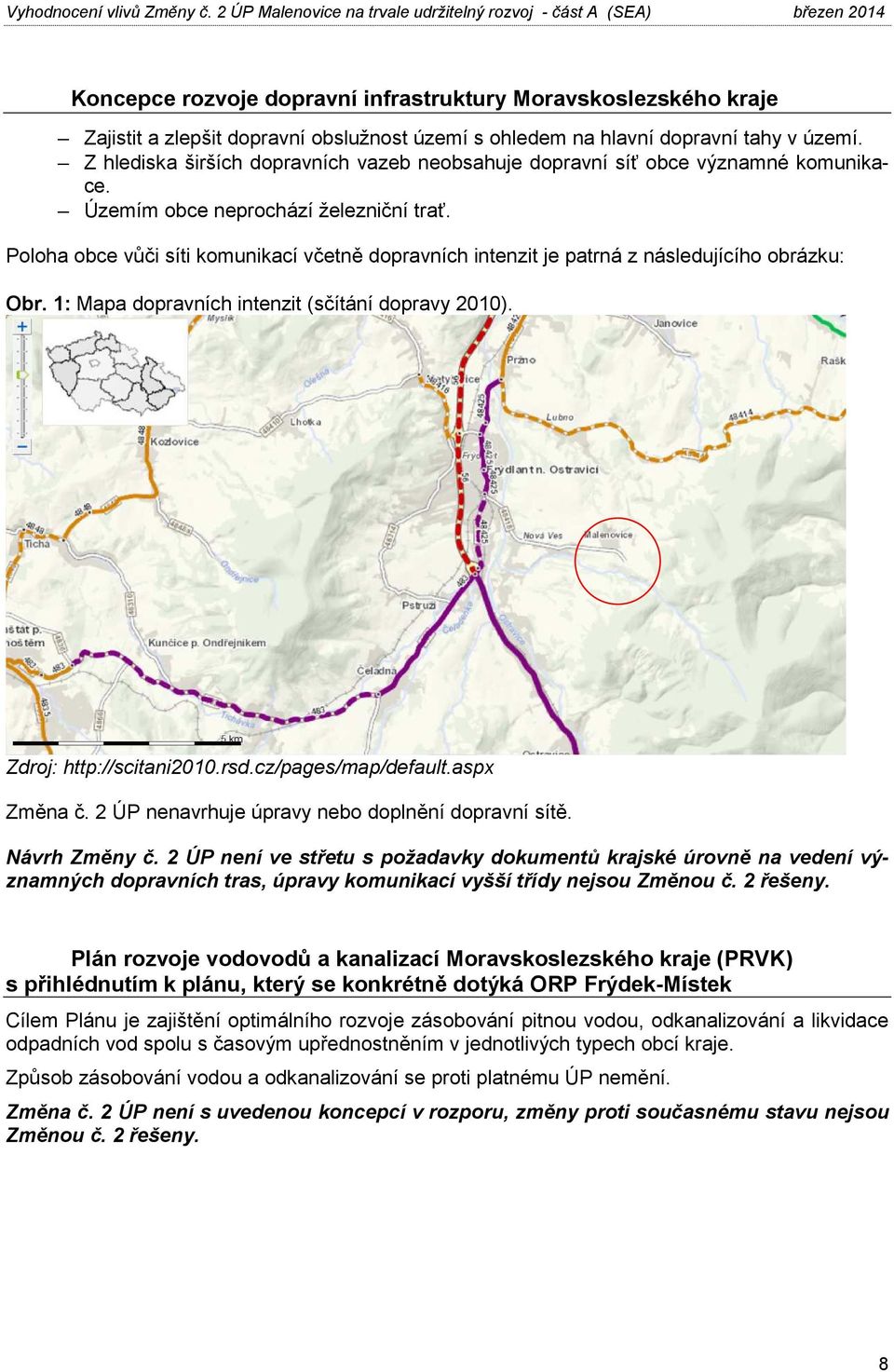 Poloha obce vůči síti komunikací včetně dopravních intenzit je patrná z následujícího obrázku: Obr. 1: Mapa dopravních intenzit (sčítání dopravy 2010). Zdroj: http://scitani2010.rsd.