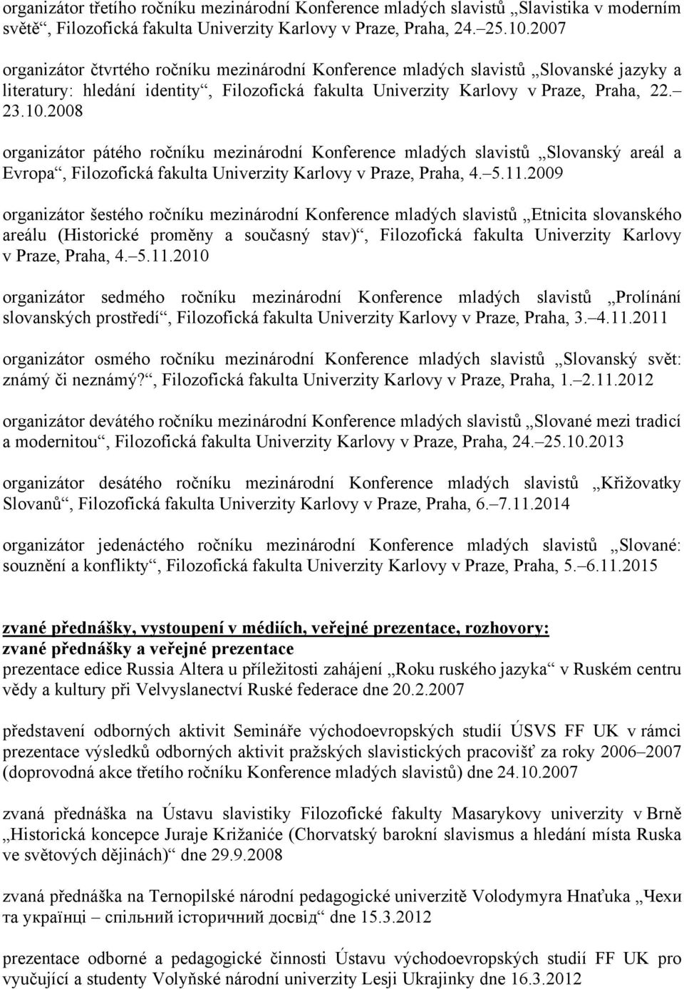 2008 organizátor pátého ročníku mezinárodní Konference mladých slavistů Slovanský areál a Evropa, Filozofická fakulta Univerzity Karlovy v Praze, Praha, 4. 5.11.