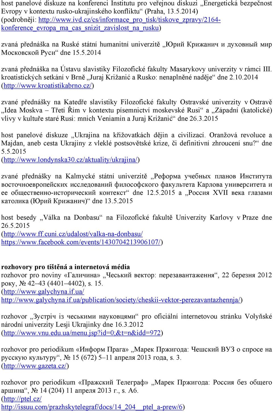 15.5.2014 zvaná přednáška na Ústavu slavistiky Filozofické fakulty Masarykovy univerzity v rámci III. kroatistických setkání v Brně Juraj Križanić a Rusko: nenaplněné naděje dne 2.10.2014 (http://www.