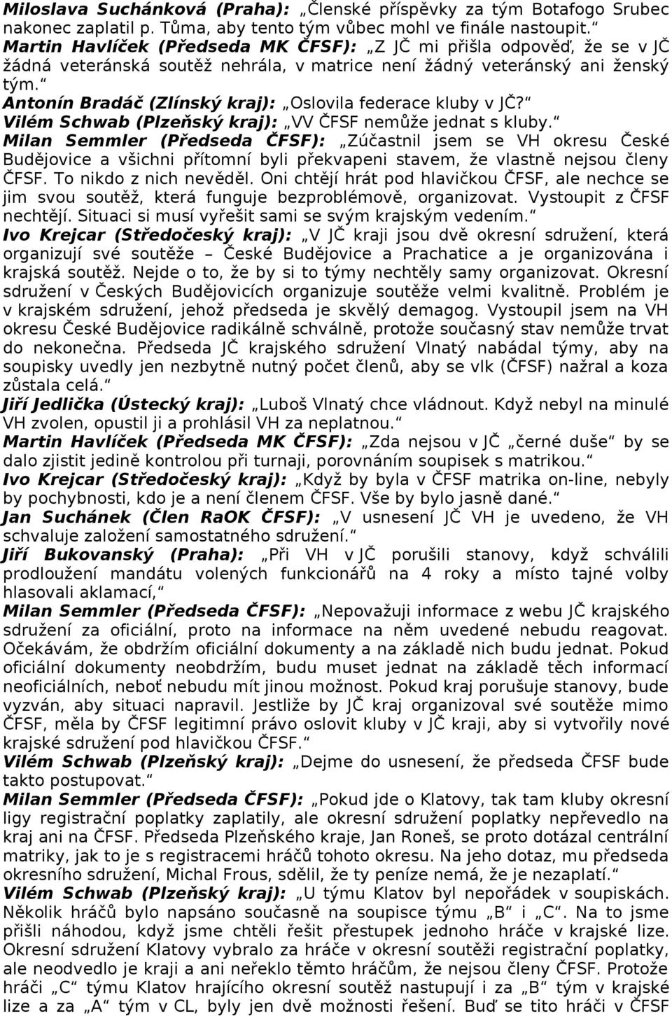 Antonín Bradáč (Zlínský kraj): Oslovila federace kluby v JČ? Vilém Schwab (Plzeňský kraj): VV ČFSF nemůže jednat s kluby.