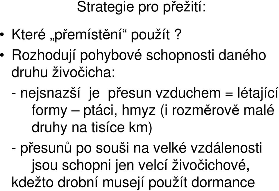 vzduchem = létající formy ptáci, hmyz (i rozměrově malé druhy na tisíce km) -