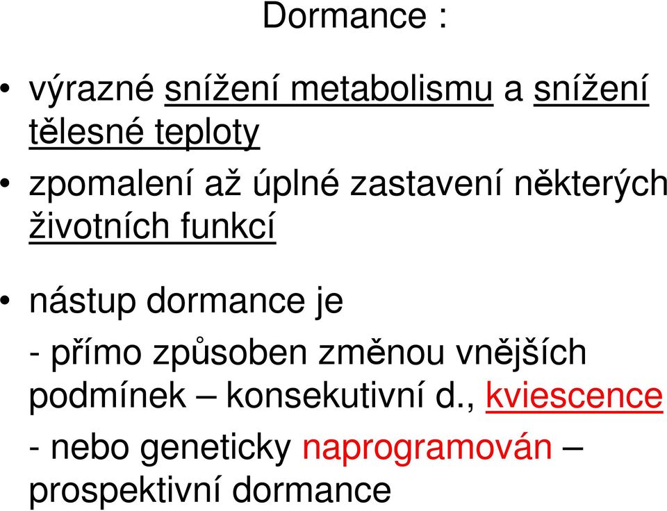 dormance je - přímo způsoben změnou vnějších podmínek