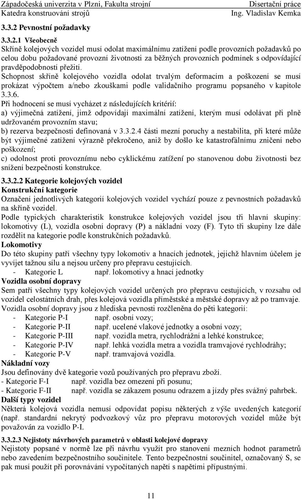 1 Všeobecně Skříně kolejových vozidel musí odolat maximálnímu zatížení podle provozních požadavků po celou dobu požadované provozní životnosti za běžných provozních podmínek s odpovídající