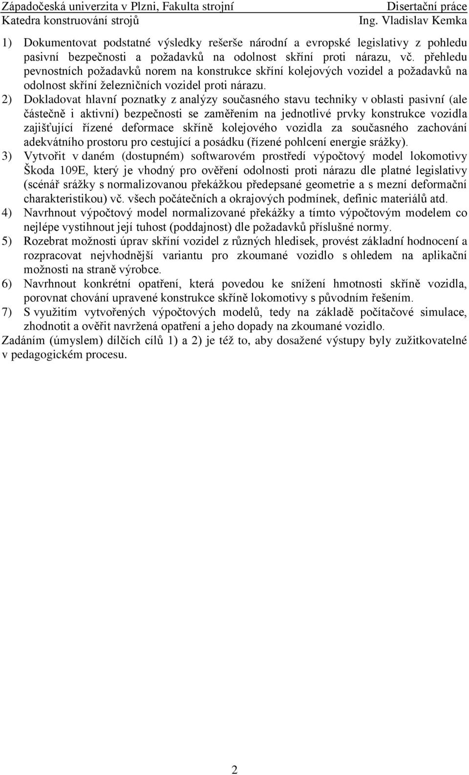 2) Dokladovat hlavní poznatky z analýzy současného stavu techniky v oblasti pasivní (ale částečně i aktivní) bezpečnosti se zaměřením na jednotlivé prvky konstrukce vozidla zajišťující řízené