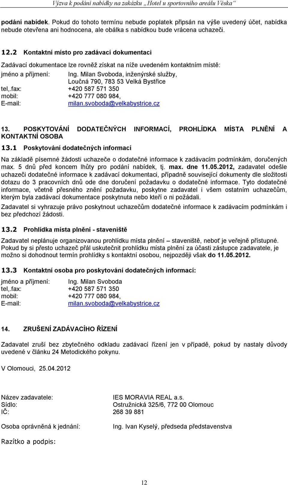 Milan Svoboda, inženýrské služby, Loučná 790, 783 53 Velká Bystřice tel,.fax: +420 587 571 350 mobil: +420 777 080 984, E-mail: milan.svoboda@velkabystrice.cz 13.