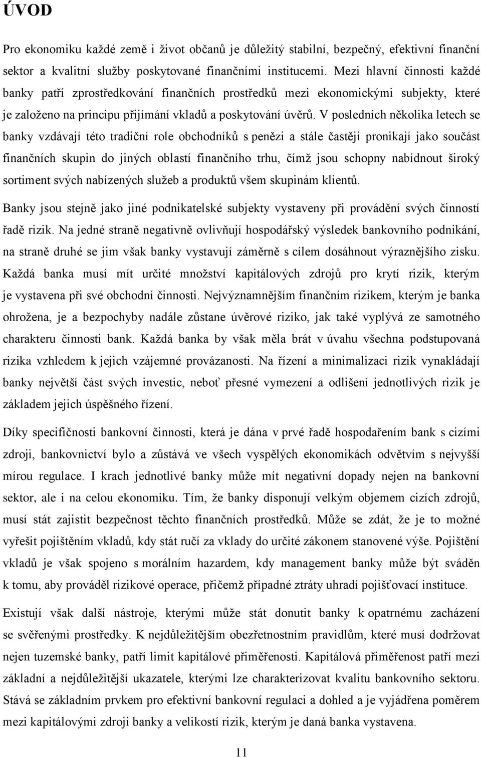 V posledních několika letech se banky vzdávají této tradiční role obchodníků s penězi a stále častěji pronikají jako součást finančních skupin do jiných oblastí finančního trhu, čímţ jsou schopny