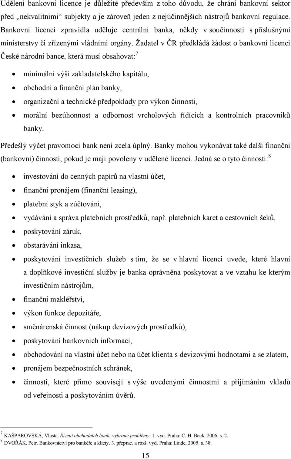 Ţadatel v ČR předkládá ţádost o bankovní licenci České národní bance, která musí obsahovat: 7 minimální výši zakladatelského kapitálu, obchodní a finanční plán banky, organizační a technické