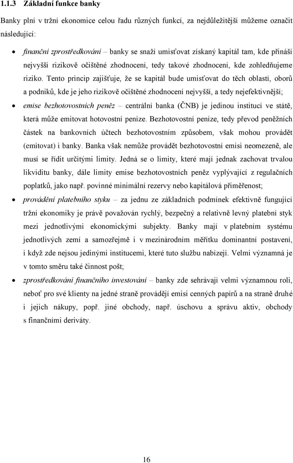 Tento princip zajišťuje, ţe se kapitál bude umisťovat do těch oblastí, oborů a podniků, kde je jeho rizikově očištěné zhodnocení nejvyšší, a tedy nejefektivnější; emise bezhotovostních peněz